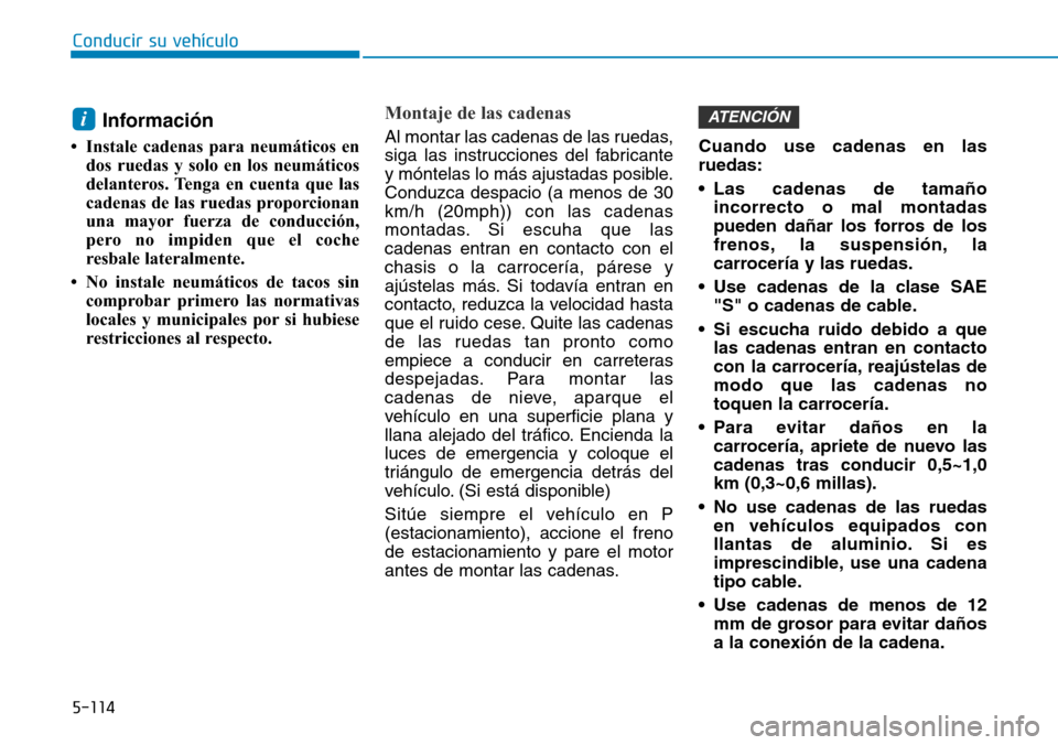 Hyundai Ioniq Plug-in Hybrid 2019 Manual del propietario (in Spanish) 5-114
Conducir su vehículo
Información
• Instale cadenas para neumáticos en
dos ruedas y solo en los neumáticos
delanteros. Tenga en cuenta que las
cadenas de las ruedas proporcionan
una mayor f Hyundai Ioniq Plug-in Hybrid 2019 Manual del propietario (in Spanish) 5-114
Conducir su vehículo
Información
• Instale cadenas para neumáticos en
dos ruedas y solo en los neumáticos
delanteros. Tenga en cuenta que las
cadenas de las ruedas proporcionan
una mayor f