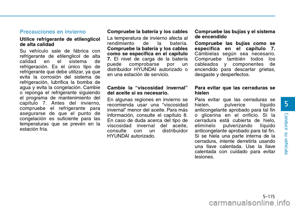 Hyundai Ioniq Plug-in Hybrid 2019 Manual del propietario (in Spanish) 5-115
Conducir su vehículo
5
Precauciones en invierno
Utilice refrigerante de etilenglicol
de alta calidad
Su vehículo sale de fábrica con
refrigerante de etilenglicol de alta
calidad en el sistema Hyundai Ioniq Plug-in Hybrid 2019 Manual del propietario (in Spanish) 5-115
Conducir su vehículo
5
Precauciones en invierno
Utilice refrigerante de etilenglicol
de alta calidad
Su vehículo sale de fábrica con
refrigerante de etilenglicol de alta
calidad en el sistema