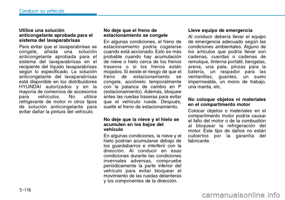 Hyundai Ioniq Plug-in Hybrid 2019 Manual del propietario (in Spanish) 5-116
Conducir su vehículo
Utilice una solución
anticongelante aprobada para el
sistema del lavaparabrisas
Para evitar que el lavaparabrisas se
congele, añada una solución
anticongelante aprobada Hyundai Ioniq Plug-in Hybrid 2019 Manual del propietario (in Spanish) 5-116
Conducir su vehículo
Utilice una solución
anticongelante aprobada para el
sistema del lavaparabrisas
Para evitar que el lavaparabrisas se
congele, añada una solución
anticongelante aprobada