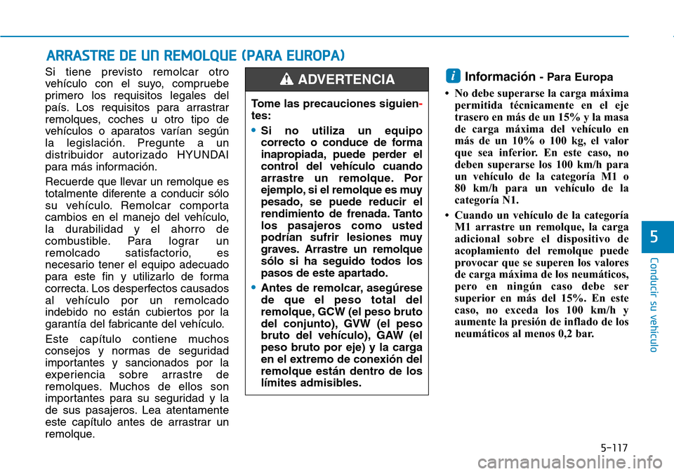 Hyundai Ioniq Plug-in Hybrid 2019 Manual del propietario (in Spanish) 5-117
Conducir su vehículo
5
Si tiene previsto remolcar otro
vehículo con el suyo, compruebe
primero los requisitos legales del
país. Los requisitos para arrastrar
remolques, coches u otro tipo de
Hyundai Ioniq Plug-in Hybrid 2019 Manual del propietario (in Spanish) 5-117
Conducir su vehículo
5
Si tiene previsto remolcar otro
vehículo con el suyo, compruebe
primero los requisitos legales del
país. Los requisitos para arrastrar
remolques, coches u otro tipo de
