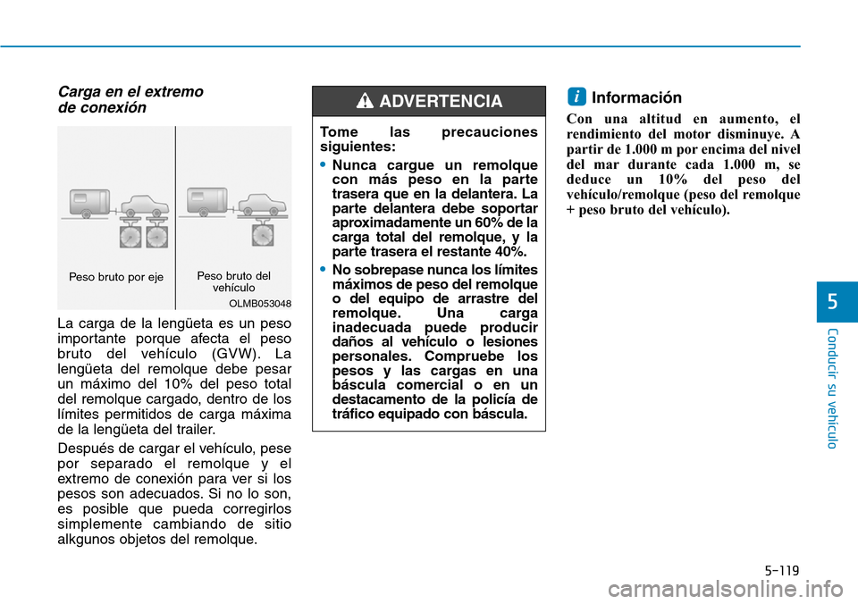 Hyundai Ioniq Plug-in Hybrid 2019 Manual del propietario (in Spanish) 5-119
Conducir su vehículo
5
Carga en el extremo
de conexión
La carga de la lengüeta es un peso
importante porque afecta el peso
bruto del vehículo (GVW). La
lengüeta del remolque debe pesar
Hyundai Ioniq Plug-in Hybrid 2019 Manual del propietario (in Spanish) 5-119
Conducir su vehículo
5
Carga en el extremo
de conexión
La carga de la lengüeta es un peso
importante porque afecta el peso
bruto del vehículo (GVW). La
lengüeta del remolque debe pesar