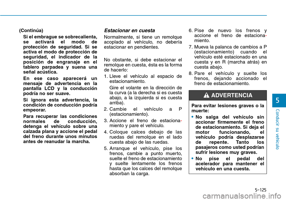 Hyundai Ioniq Plug-in Hybrid 2019 Manual del propietario (in Spanish) 5-125
Conducir su vehículo
5
(Continúa)
Si el embrague se sobrecalienta,
se activará el modo de
protección de seguridad. Si se
activa el modo de protección de
seguridad, el indicador de la
posici Hyundai Ioniq Plug-in Hybrid 2019 Manual del propietario (in Spanish) 5-125
Conducir su vehículo
5
(Continúa)
Si el embrague se sobrecalienta,
se activará el modo de
protección de seguridad. Si se
activa el modo de protección de
seguridad, el indicador de la
posici