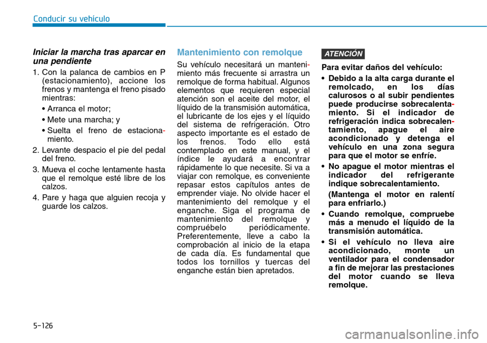 Hyundai Ioniq Plug-in Hybrid 2019 Manual del propietario (in Spanish) Conducir su vehículo
5-126
Iniciar la marcha tras aparcar en
una pendiente
1. Con la palanca de cambios en P
(estacionamiento), accione los
frenos y mantenga el freno pisado
mientras:
• Arranca el Hyundai Ioniq Plug-in Hybrid 2019 Manual del propietario (in Spanish) Conducir su vehículo
5-126
Iniciar la marcha tras aparcar en
una pendiente
1. Con la palanca de cambios en P
(estacionamiento), accione los
frenos y mantenga el freno pisado
mientras:
• Arranca el