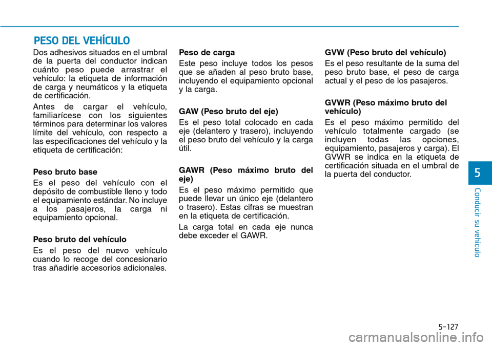 Hyundai Ioniq Plug-in Hybrid 2019 Manual del propietario (in Spanish) 5-127
Conducir su vehículo
5
Dos adhesivos situados en el umbral
de la puerta del conductor indican
cuánto peso puede arrastrar el
vehículo: la etiqueta de información
de carga y neumáticos y la Hyundai Ioniq Plug-in Hybrid 2019 Manual del propietario (in Spanish) 5-127
Conducir su vehículo
5
Dos adhesivos situados en el umbral
de la puerta del conductor indican
cuánto peso puede arrastrar el
vehículo: la etiqueta de información
de carga y neumáticos y la