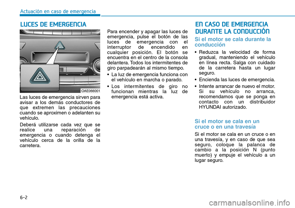 Hyundai Ioniq Plug-in Hybrid 2019 Manual del propietario (in Spanish) 6-2
Las luces de emergencia sirven para
avisar a los demás conductores de
que extremen las precauciones
cuando se aproximen o adelanten su
vehículo.
Deberá utilizarse cada vez que se
realice una re Hyundai Ioniq Plug-in Hybrid 2019 Manual del propietario (in Spanish) 6-2
Las luces de emergencia sirven para
avisar a los demás conductores de
que extremen las precauciones
cuando se aproximen o adelanten su
vehículo.
Deberá utilizarse cada vez que se
realice una re