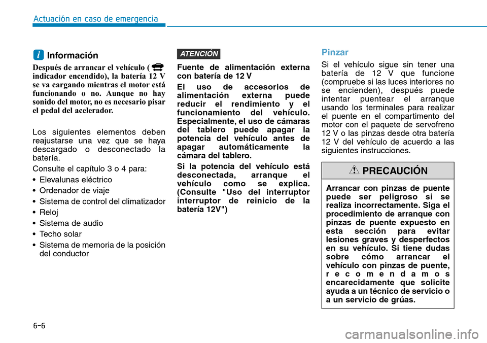 Hyundai Ioniq Plug-in Hybrid 2019 Manual del propietario (in Spanish) 6-6
Información
Después de arrancar el vehículo (
indicador encendido), la batería 12 V
se va cargando mientras el motor está
funcionando o no. Aunque no hay
sonido del motor, no es necesario pis Hyundai Ioniq Plug-in Hybrid 2019 Manual del propietario (in Spanish) 6-6
Información
Después de arrancar el vehículo (
indicador encendido), la batería 12 V
se va cargando mientras el motor está
funcionando o no. Aunque no hay
sonido del motor, no es necesario pis