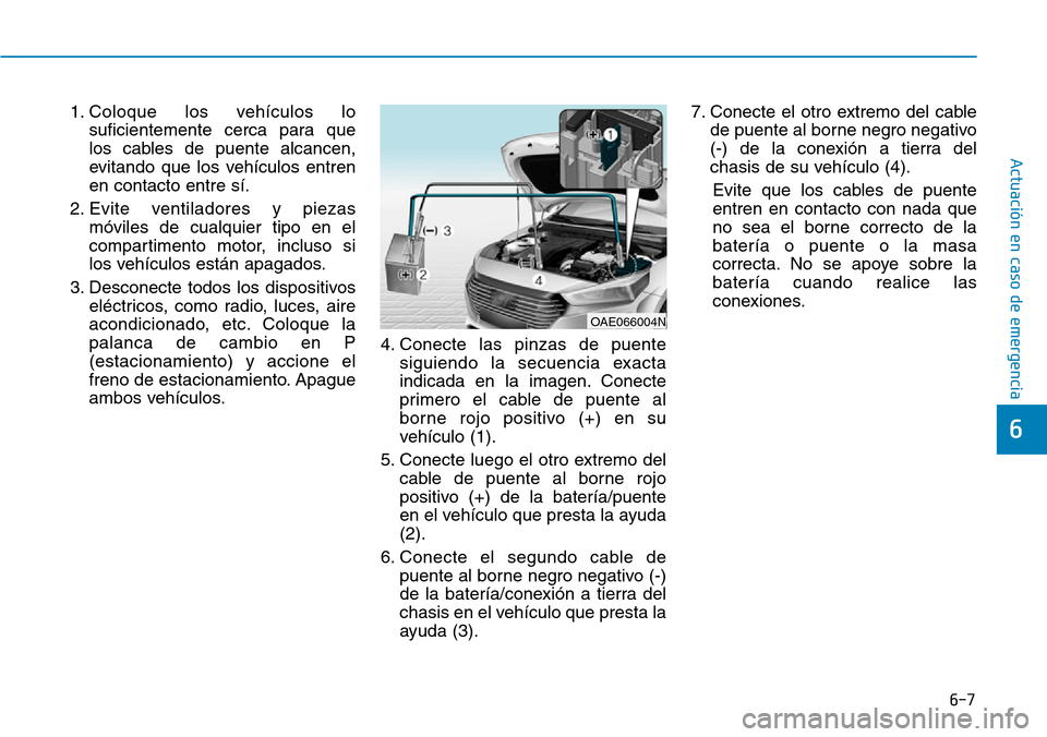 Hyundai Ioniq Plug-in Hybrid 2019 Manual del propietario (in Spanish) 6-7
Actuación en caso de emergencia
1. Coloque los vehículos lo
suficientemente cerca para que
los cables de puente alcancen,
evitando que los vehículos entren
en contacto entre sí.
2. Evite vent Hyundai Ioniq Plug-in Hybrid 2019 Manual del propietario (in Spanish) 6-7
Actuación en caso de emergencia
1. Coloque los vehículos lo
suficientemente cerca para que
los cables de puente alcancen,
evitando que los vehículos entren
en contacto entre sí.
2. Evite vent