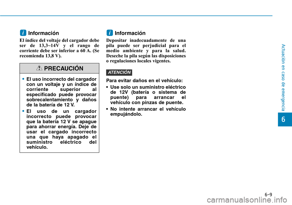 Hyundai Ioniq Plug-in Hybrid 2019 Manual del propietario (in Spanish) 6-9
Actuación en caso de emergencia
Información
El índice del voltaje del cargador debe
ser de 13,3~14V y el rango de
corriente debe ser inferior a 60 A. (Se
recomienda 13,8 V).
Información
Depos Hyundai Ioniq Plug-in Hybrid 2019 Manual del propietario (in Spanish) 6-9
Actuación en caso de emergencia
Información
El índice del voltaje del cargador debe
ser de 13,3~14V y el rango de
corriente debe ser inferior a 60 A. (Se
recomienda 13,8 V).
Información
Depos