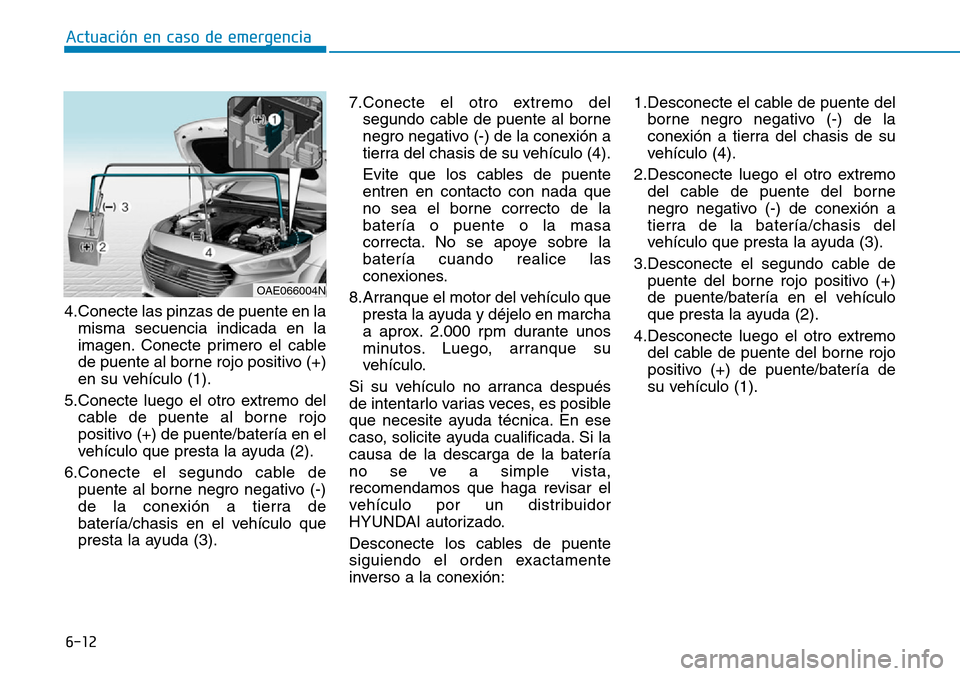 Hyundai Ioniq Plug-in Hybrid 2019 Manual del propietario (in Spanish) 6-12
Actuación en caso de emergencia
4.Conecte las pinzas de puente en la
misma secuencia indicada en la
imagen. Conecte primero el cable
de puente al borne rojo positivo (+)
en su vehículo (1).
5. Hyundai Ioniq Plug-in Hybrid 2019 Manual del propietario (in Spanish) 6-12
Actuación en caso de emergencia
4.Conecte las pinzas de puente en la
misma secuencia indicada en la
imagen. Conecte primero el cable
de puente al borne rojo positivo (+)
en su vehículo (1).
5.
