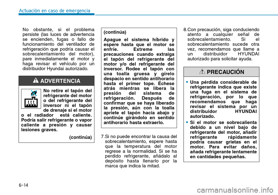 Hyundai Ioniq Plug-in Hybrid 2019 Manual del propietario (in Spanish) 6-14
Actuación en caso de emergencia
No obstante, si el problema
persiste (las luces de advertencia
se encienden, fugas o fallo de
funcionamiento del ventilador de
refrigeración que podría causar Hyundai Ioniq Plug-in Hybrid 2019 Manual del propietario (in Spanish) 6-14
Actuación en caso de emergencia
No obstante, si el problema
persiste (las luces de advertencia
se encienden, fugas o fallo de
funcionamiento del ventilador de
refrigeración que podría causar