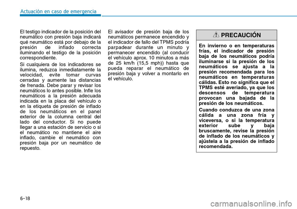 Hyundai Ioniq Plug-in Hybrid 2019 Manual del propietario (in Spanish) 6-18
Actuación en caso de emergencia
El testigo indicador de la posición del
neumático con presión baja indicará
qué neumático está por debajo de la
presión de inflado correcta
iluminando el Hyundai Ioniq Plug-in Hybrid 2019 Manual del propietario (in Spanish) 6-18
Actuación en caso de emergencia
El testigo indicador de la posición del
neumático con presión baja indicará
qué neumático está por debajo de la
presión de inflado correcta
iluminando el