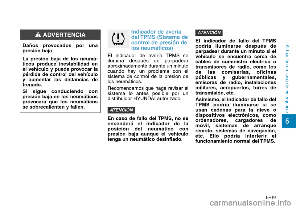 Hyundai Ioniq Plug-in Hybrid 2019 Manual del propietario (in Spanish) 6-19
Actuación en caso de emergencia
6
Indicador de avería
del TPMS (Sistema de
control de presión de
los neumáticos)
El indicador de avería TPMS se
ilumina después de parpadear
aproximadamente Hyundai Ioniq Plug-in Hybrid 2019 Manual del propietario (in Spanish) 6-19
Actuación en caso de emergencia
6
Indicador de avería
del TPMS (Sistema de
control de presión de
los neumáticos)
El indicador de avería TPMS se
ilumina después de parpadear
aproximadamente