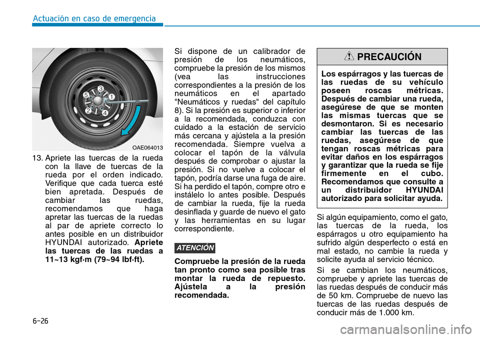 Hyundai Ioniq Plug-in Hybrid 2019 Manual del propietario (in Spanish) 6-26
Actuación en caso de emergencia
13. Apriete las tuercas de la rueda
con la llave de tuercas de la
rueda por el orden indicado.
Verifique que cada tuerca esté
bien apretada. Después de
cambiar Hyundai Ioniq Plug-in Hybrid 2019 Manual del propietario (in Spanish) 6-26
Actuación en caso de emergencia
13. Apriete las tuercas de la rueda
con la llave de tuercas de la
rueda por el orden indicado.
Verifique que cada tuerca esté
bien apretada. Después de
cambiar