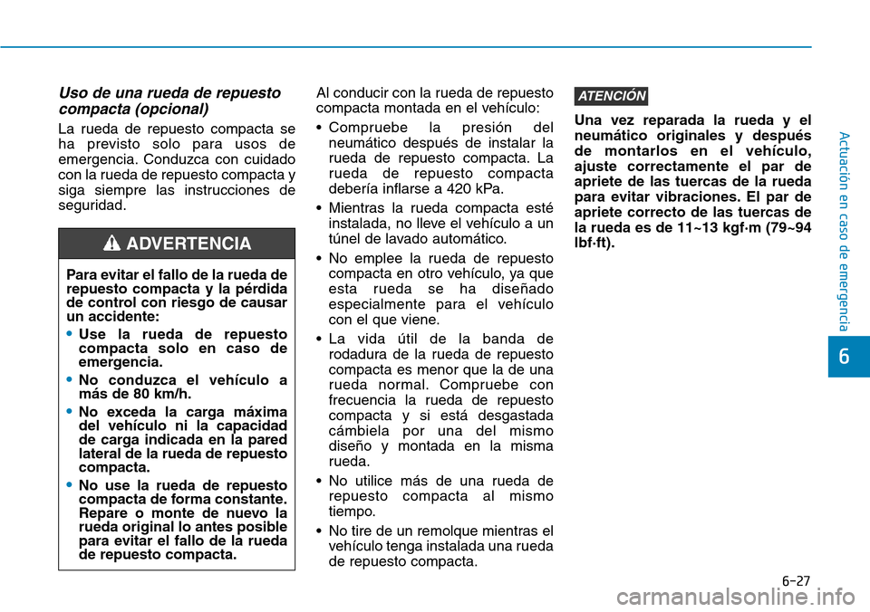 Hyundai Ioniq Plug-in Hybrid 2019 Manual del propietario (in Spanish) 6-27
Actuación en caso de emergencia
6
Uso de una rueda de repuesto
compacta (opcional)
La rueda de repuesto compacta se
ha previsto solo para usos de
emergencia. Conduzca con cuidado
con la rueda Hyundai Ioniq Plug-in Hybrid 2019 Manual del propietario (in Spanish) 6-27
Actuación en caso de emergencia
6
Uso de una rueda de repuesto
compacta (opcional)
La rueda de repuesto compacta se
ha previsto solo para usos de
emergencia. Conduzca con cuidado
con la rueda