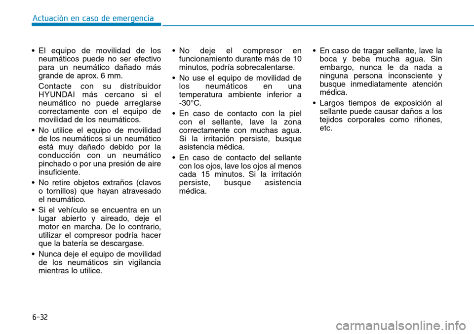Hyundai Ioniq Plug-in Hybrid 2019 Manual del propietario (in Spanish) 6-32
Actuación en caso de emergencia
• El equipo de movilidad de los
neumáticos puede no ser efectivo
para un neumático dañado más
grande de aprox. 6 mm.
Contacte con su distribuidor
HYUNDAI m Hyundai Ioniq Plug-in Hybrid 2019 Manual del propietario (in Spanish) 6-32
Actuación en caso de emergencia
• El equipo de movilidad de los
neumáticos puede no ser efectivo
para un neumático dañado más
grande de aprox. 6 mm.
Contacte con su distribuidor
HYUNDAI m