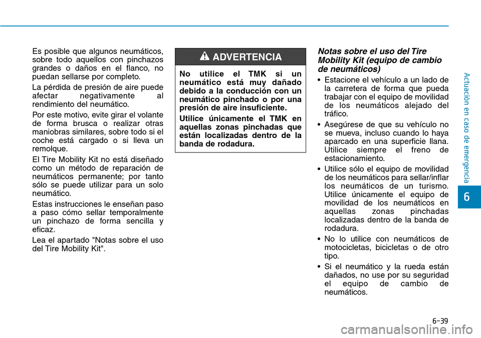 Hyundai Ioniq Plug-in Hybrid 2019 Manual del propietario (in Spanish) 6-39
Actuación en caso de emergencia
6
Es posible que algunos neumáticos,
sobre todo aquellos con pinchazos
grandes o daños en el flanco, no
puedan sellarse por completo.
La pérdida de presión d Hyundai Ioniq Plug-in Hybrid 2019 Manual del propietario (in Spanish) 6-39
Actuación en caso de emergencia
6
Es posible que algunos neumáticos,
sobre todo aquellos con pinchazos
grandes o daños en el flanco, no
puedan sellarse por completo.
La pérdida de presión d