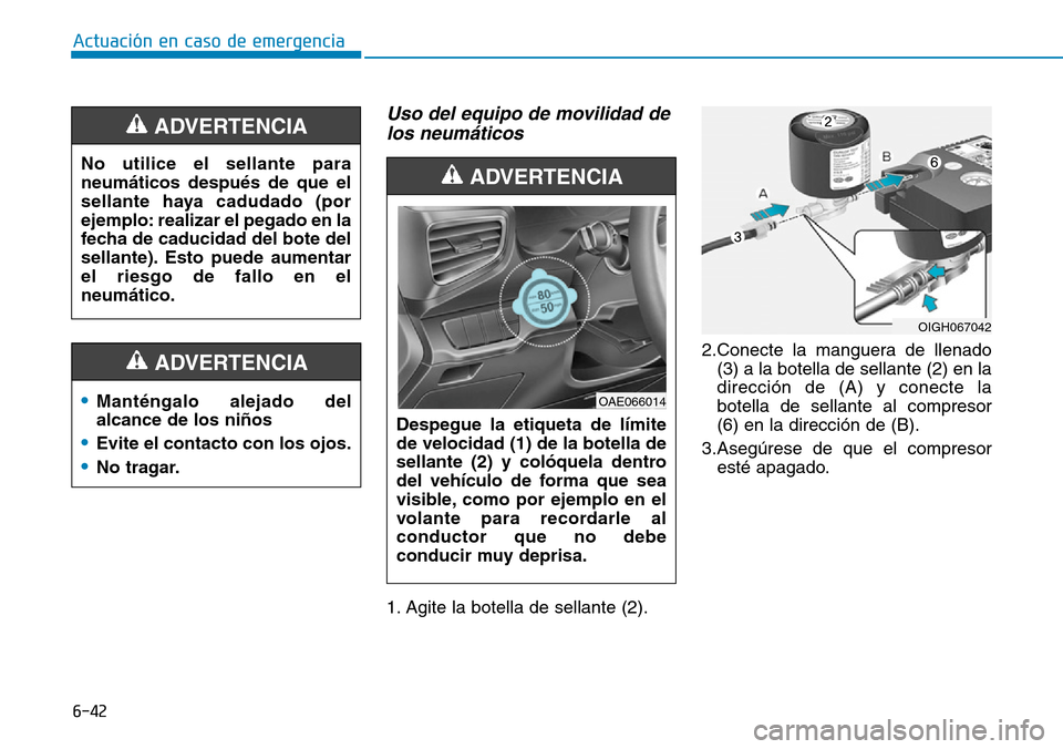 Hyundai Ioniq Plug-in Hybrid 2019 Manual del propietario (in Spanish) 6-42
Actuación en caso de emergencia
Uso del equipo de movilidad de
los neumáticos
1. Agite la botella de sellante (2).2.Conecte la manguera de llenado
(3) a la botella de sellante (2) en la
direcc Hyundai Ioniq Plug-in Hybrid 2019 Manual del propietario (in Spanish) 6-42
Actuación en caso de emergencia
Uso del equipo de movilidad de
los neumáticos
1. Agite la botella de sellante (2).2.Conecte la manguera de llenado
(3) a la botella de sellante (2) en la
direcc