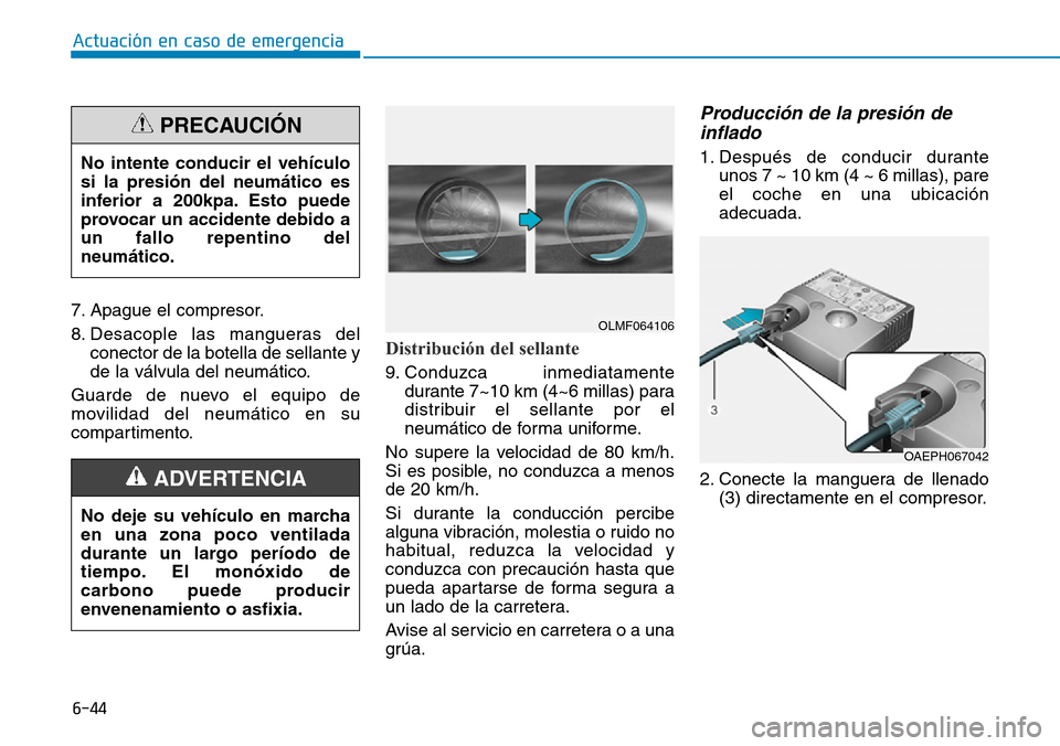 Hyundai Ioniq Plug-in Hybrid 2019 Manual del propietario (in Spanish) 6-44
Actuación en caso de emergencia
7. Apague el compresor.
8. Desacople las mangueras del
conector de la botella de sellante y
de la válvula del neumático.
Guarde de nuevo el equipo de
movilidad Hyundai Ioniq Plug-in Hybrid 2019 Manual del propietario (in Spanish) 6-44
Actuación en caso de emergencia
7. Apague el compresor.
8. Desacople las mangueras del
conector de la botella de sellante y
de la válvula del neumático.
Guarde de nuevo el equipo de
movilidad