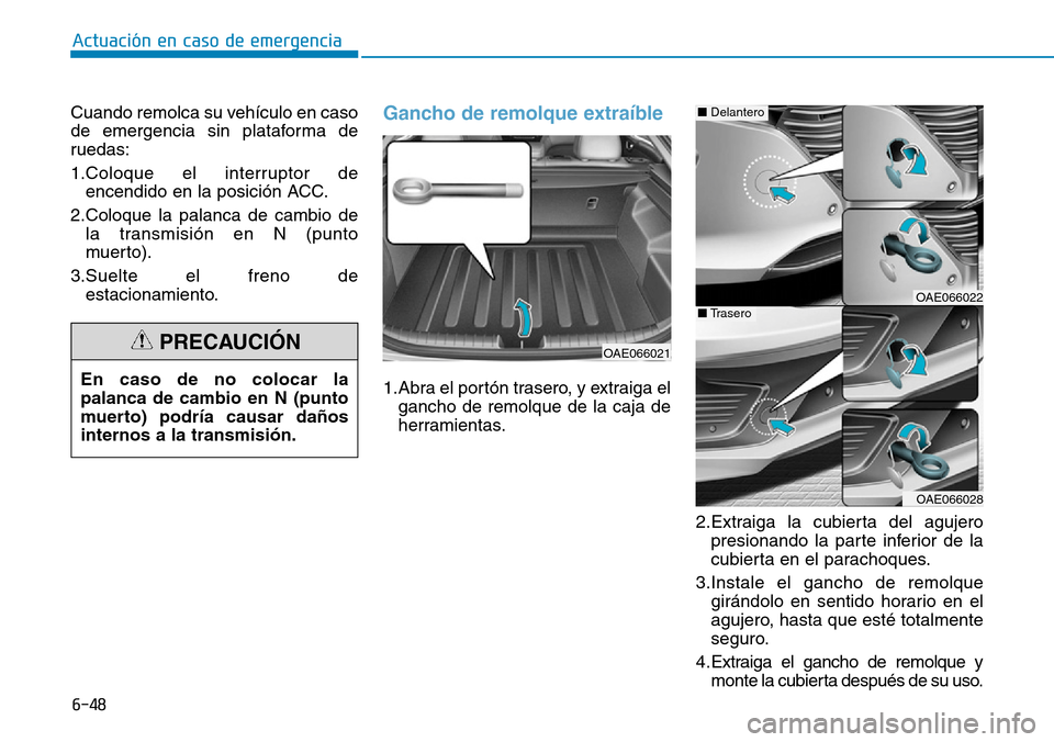 Hyundai Ioniq Plug-in Hybrid 2019 Manual del propietario (in Spanish) 6-48
Actuación en caso de emergencia
Cuando remolca su vehículo en caso
de emergencia sin plataforma de
ruedas:
1.Coloque el interruptor de
encendido en la posición ACC.
2.Coloque la palanca de ca Hyundai Ioniq Plug-in Hybrid 2019 Manual del propietario (in Spanish) 6-48
Actuación en caso de emergencia
Cuando remolca su vehículo en caso
de emergencia sin plataforma de
ruedas:
1.Coloque el interruptor de
encendido en la posición ACC.
2.Coloque la palanca de ca