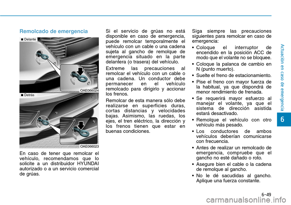 Hyundai Ioniq Plug-in Hybrid 2019 Manual del propietario (in Spanish) 6-49
Actuación en caso de emergencia
6
Remolcado de emergencia
En caso de tener que remolcar el
vehículo, recomendamos que lo
solicite a un distribuidor HYUNDAI
autorizado o a un servicio comercia Hyundai Ioniq Plug-in Hybrid 2019 Manual del propietario (in Spanish) 6-49
Actuación en caso de emergencia
6
Remolcado de emergencia
En caso de tener que remolcar el
vehículo, recomendamos que lo
solicite a un distribuidor HYUNDAI
autorizado o a un servicio comercia