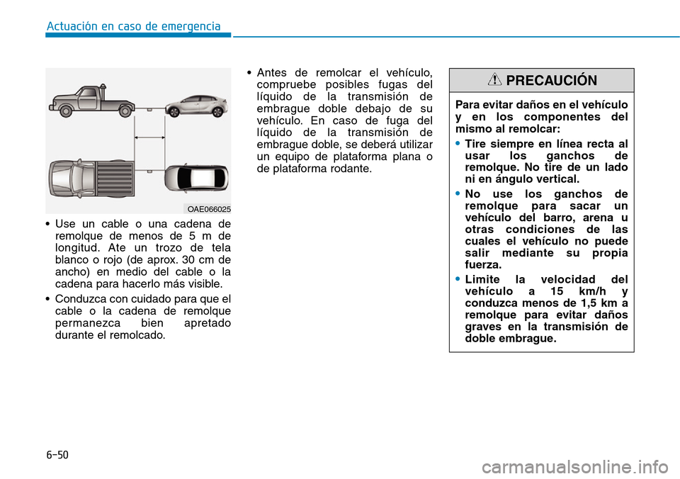 Hyundai Ioniq Plug-in Hybrid 2019 Manual del propietario (in Spanish) • Use un cable o una cadena de
remolque de menos de 5 m de
longitud. Ate un trozo de tela
blanco o rojo (de aprox. 30 cm de
ancho) en medio del cable o la
cadena para hacerlo más visible.
• Condu Hyundai Ioniq Plug-in Hybrid 2019 Manual del propietario (in Spanish) • Use un cable o una cadena de
remolque de menos de 5 m de
longitud. Ate un trozo de tela
blanco o rojo (de aprox. 30 cm de
ancho) en medio del cable o la
cadena para hacerlo más visible.
• Condu