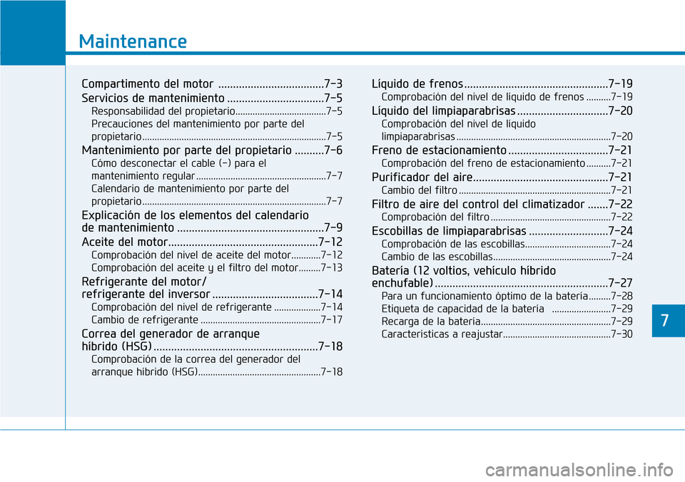 Hyundai Ioniq Plug-in Hybrid 2019 Manual del propietario (in Spanish) 7
Mantenimiento
7
Maintenance
Compartimento del motor ....................................7-3
Servicios de mantenimiento .................................7-5
Responsabilidad del propietario.......... Hyundai Ioniq Plug-in Hybrid 2019 Manual del propietario (in Spanish) 7
Mantenimiento
7
Maintenance
Compartimento del motor ....................................7-3
Servicios de mantenimiento .................................7-5
Responsabilidad del propietario..........