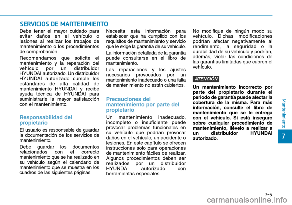 Hyundai Ioniq Plug-in Hybrid 2019 Manual del propietario (in Spanish) 7-5
7
Mantenimiento
SERVICIOS DE MANTENIMIENTO
Debe tener el mayor cuidado para
evitar daños en el vehículo o
lesiones al realizar los trabajos de
mantenimiento o los procedimientos
de comprobación Hyundai Ioniq Plug-in Hybrid 2019 Manual del propietario (in Spanish) 7-5
7
Mantenimiento
SERVICIOS DE MANTENIMIENTO
Debe tener el mayor cuidado para
evitar daños en el vehículo o
lesiones al realizar los trabajos de
mantenimiento o los procedimientos
de comprobación