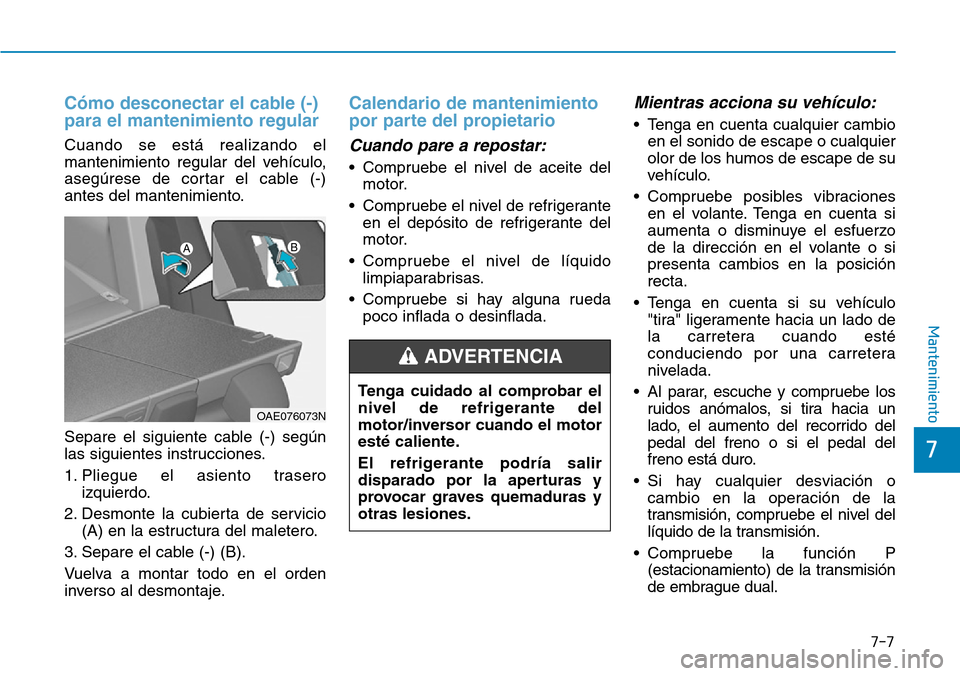 Hyundai Ioniq Plug-in Hybrid 2019 Manual del propietario (in Spanish) 7-7
7
Mantenimiento
Cómo desconectar el cable (-)
para el mantenimiento regular
Cuando se está realizando el
mantenimiento regular del vehículo,
asegúrese de cortar el cable (-)
antes del mantenim Hyundai Ioniq Plug-in Hybrid 2019 Manual del propietario (in Spanish) 7-7
7
Mantenimiento
Cómo desconectar el cable (-)
para el mantenimiento regular
Cuando se está realizando el
mantenimiento regular del vehículo,
asegúrese de cortar el cable (-)
antes del mantenim