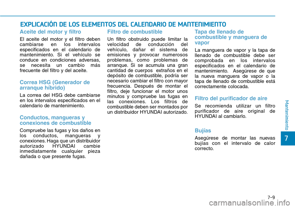 Hyundai Ioniq Plug-in Hybrid 2019 Manual del propietario (in Spanish) 7-9
7
Mantenimiento
EXPLICACIÓN DE LOS ELEMENTOS DEL CALENDARIO DE MANTENIMIENTO
Aceite del motor y filtro
El aceite del motor y el filtro deben
cambiarse en los intervalos
especificados en el calend Hyundai Ioniq Plug-in Hybrid 2019 Manual del propietario (in Spanish) 7-9
7
Mantenimiento
EXPLICACIÓN DE LOS ELEMENTOS DEL CALENDARIO DE MANTENIMIENTO
Aceite del motor y filtro
El aceite del motor y el filtro deben
cambiarse en los intervalos
especificados en el calend
