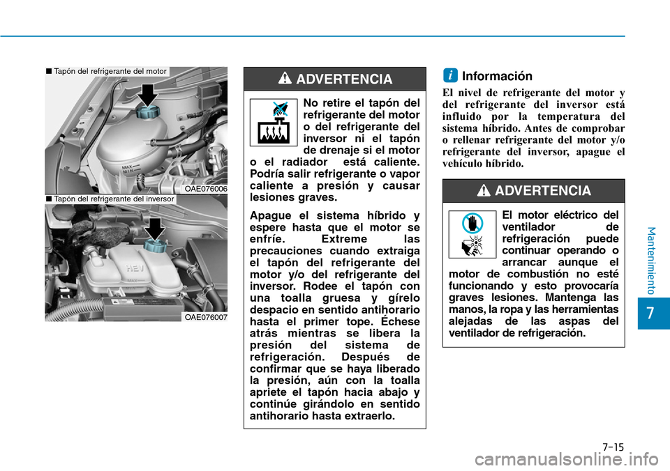 Hyundai Ioniq Plug-in Hybrid 2019 Manual del propietario (in Spanish) 7-15
7
Mantenimiento
Información
El nivel de refrigerante del motor y
del refrigerante del inversor está
influido por la temperatura del
sistema híbrido. Antes de comprobar
o rellenar refrigerante Hyundai Ioniq Plug-in Hybrid 2019 Manual del propietario (in Spanish) 7-15
7
Mantenimiento
Información
El nivel de refrigerante del motor y
del refrigerante del inversor está
influido por la temperatura del
sistema híbrido. Antes de comprobar
o rellenar refrigerante