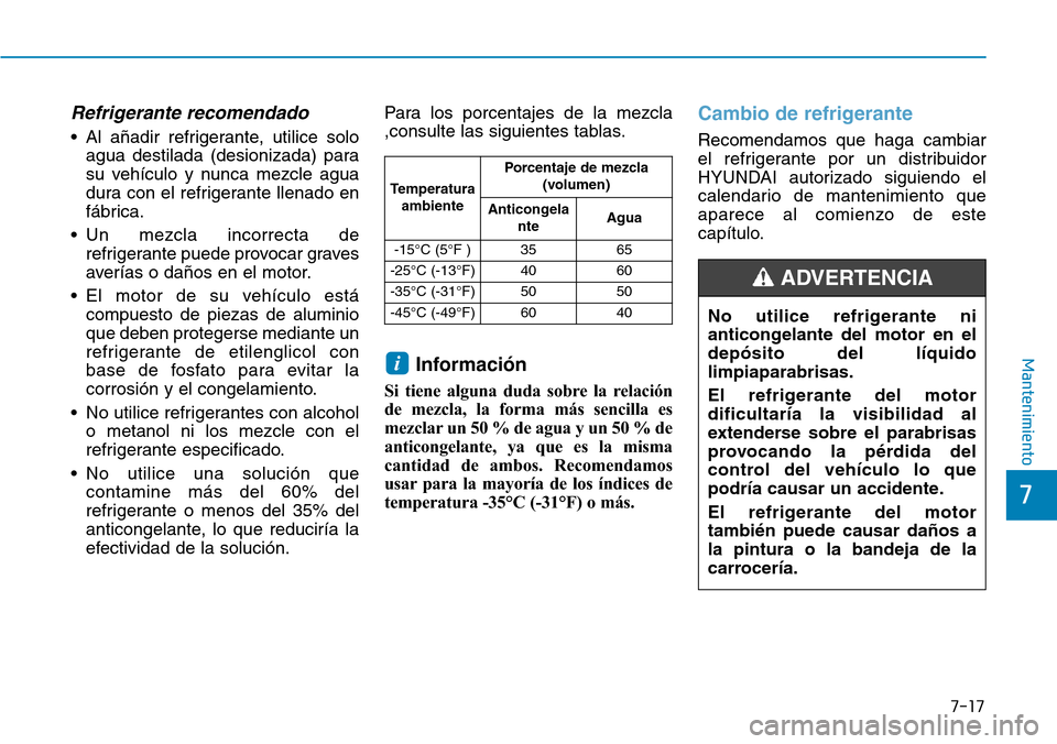 Hyundai Ioniq Plug-in Hybrid 2019 Manual del propietario (in Spanish) 7-17
7
Mantenimiento
Refrigerante recomendado
• Al añadir refrigerante, utilice solo
agua destilada (desionizada) para
su vehículo y nunca mezcle agua
dura con el refrigerante llenado en
fábrica. Hyundai Ioniq Plug-in Hybrid 2019 Manual del propietario (in Spanish) 7-17
7
Mantenimiento
Refrigerante recomendado
• Al añadir refrigerante, utilice solo
agua destilada (desionizada) para
su vehículo y nunca mezcle agua
dura con el refrigerante llenado en
fábrica.