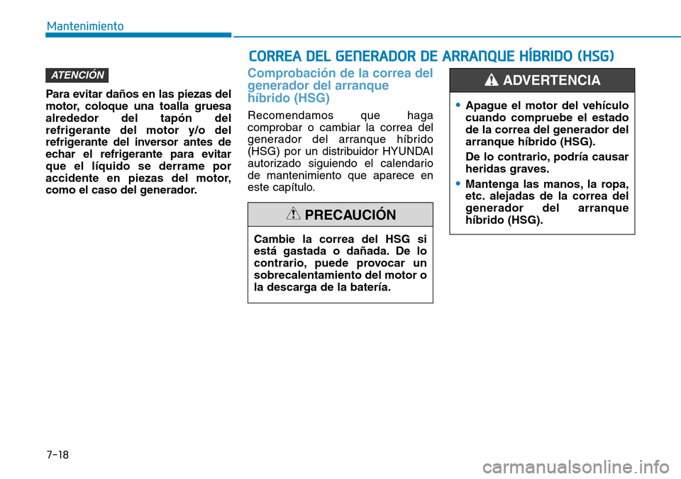 Hyundai Ioniq Plug-in Hybrid 2019 Manual del propietario (in Spanish) 7-18
Mantenimiento
Para evitar daños en las piezas del
motor, coloque una toalla gruesa
alrededor del tapón del
refrigerante del motor y/o del
refrigerante del inversor antes de
echar el refrigerant Hyundai Ioniq Plug-in Hybrid 2019 Manual del propietario (in Spanish) 7-18
Mantenimiento
Para evitar daños en las piezas del
motor, coloque una toalla gruesa
alrededor del tapón del
refrigerante del motor y/o del
refrigerante del inversor antes de
echar el refrigerant