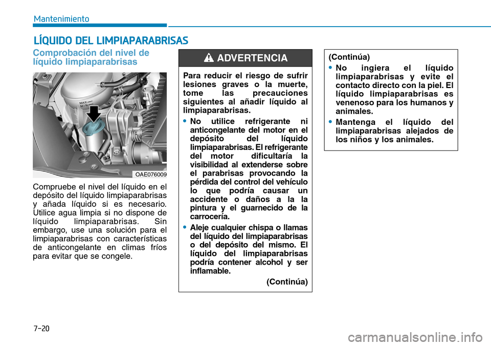Hyundai Ioniq Plug-in Hybrid 2019 Manual del propietario (in Spanish) 7-20
Mantenimiento
LÍQUIDO DEL LIMPIAPARABRISAS
Comprobación del nivel de
líquido limpiaparabrisas
Compruebe el nivel del líquido en el
depósito del líquido limpiaparabrisas
y añada líquido si Hyundai Ioniq Plug-in Hybrid 2019 Manual del propietario (in Spanish) 7-20
Mantenimiento
LÍQUIDO DEL LIMPIAPARABRISAS
Comprobación del nivel de
líquido limpiaparabrisas
Compruebe el nivel del líquido en el
depósito del líquido limpiaparabrisas
y añada líquido si