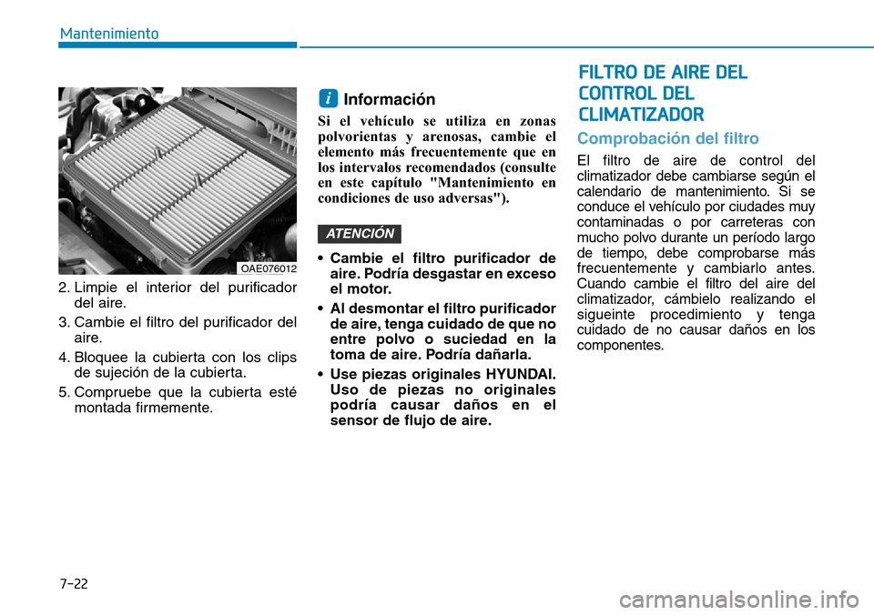 Hyundai Ioniq Plug-in Hybrid 2019 Manual del propietario (in Spanish) 7-22
Mantenimiento
FILTRO DE AIRE DEL
CONTROL DEL
CLIMATIZADOR
2. Limpie el interior del purificador
del aire.
3. Cambie el filtro del purificador del
aire.
4. Bloquee la cubierta con los clips
de suj Hyundai Ioniq Plug-in Hybrid 2019 Manual del propietario (in Spanish) 7-22
Mantenimiento
FILTRO DE AIRE DEL
CONTROL DEL
CLIMATIZADOR
2. Limpie el interior del purificador
del aire.
3. Cambie el filtro del purificador del
aire.
4. Bloquee la cubierta con los clips
de suj