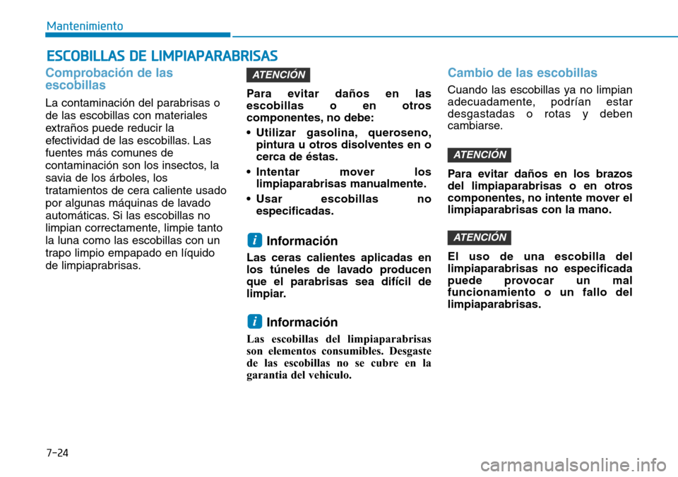 Hyundai Ioniq Plug-in Hybrid 2019  Manual del propietario (in Spanish) 7-24
Mantenimiento
ESCOBILLAS DE LIMPIAPARABRISAS
Comprobación de las
escobillas
La contaminación del parabrisas o
de las escobillas con materiales
extraños puede reducir la
efectividad de las esco