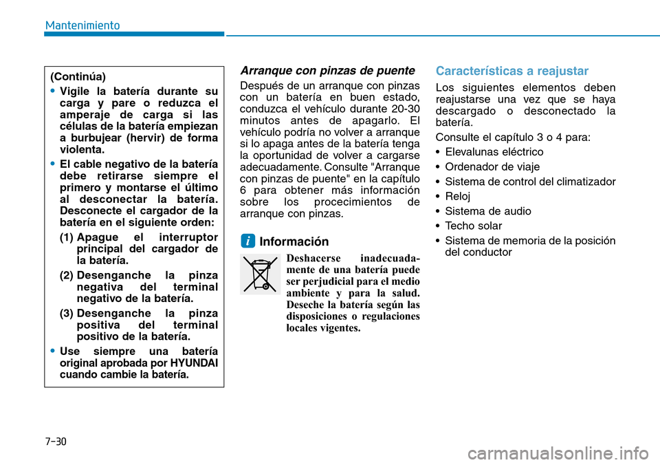 Hyundai Ioniq Plug-in Hybrid 2019  Manual del propietario (in Spanish) 7-30
Mantenimiento
Arranque con pinzas de puente
Después de un arranque con pinzas
con un batería en buen estado,
conduzca el vehículo durante 20-30
minutos antes de apagarlo. El
vehículo podría 