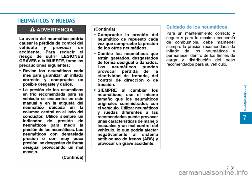 Hyundai Ioniq Plug-in Hybrid 2019  Manual del propietario (in Spanish) 7-31
7
Mantenimiento
NEUMÁTICOS Y RUEDAS
Cuidado de los neumáticos
Para un mantenimiento correcto y
seguro y para la máxima economía
de combustible, debe mantener
siempre la presión recomendada d