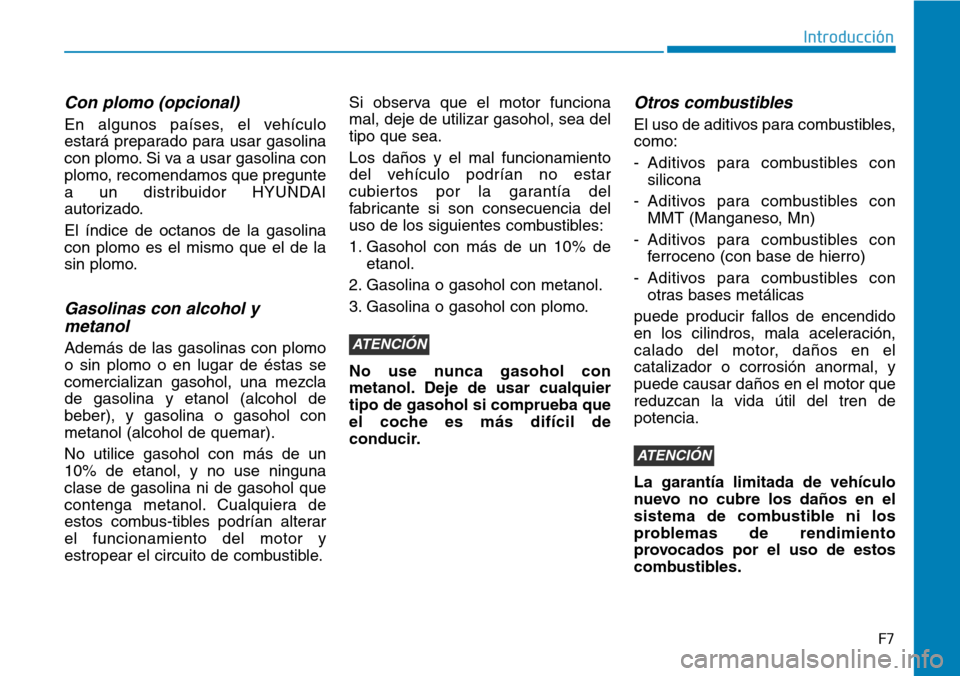 Hyundai Ioniq Plug-in Hybrid 2019  Manual del propietario (in Spanish) F7
Introducción
Con plomo (opcional)
En algunos países, el vehículo
estará preparado para usar gasolina
con plomo. Si va a usar gasolina con
plomo, recomendamos que pregunte
a un distribuidor HYUN