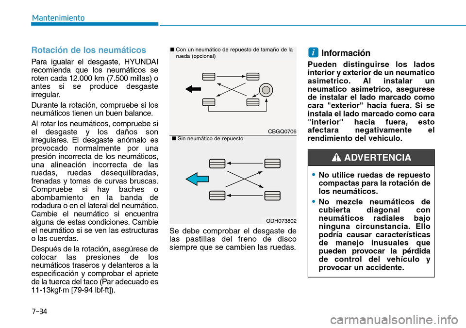 Hyundai Ioniq Plug-in Hybrid 2019  Manual del propietario (in Spanish) 7-34
Mantenimiento
Rotación de los neumáticos
Para igualar el desgaste, HYUNDAI
recomienda que los neumáticos se
roten cada 12.000 km (7.500 millas) o
antes si se produce desgaste
irregular.
Durant