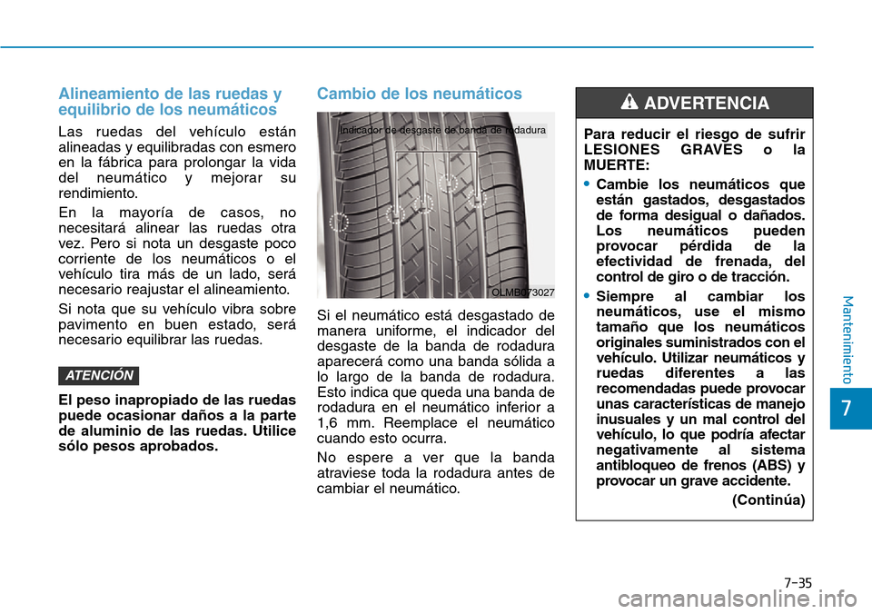 Hyundai Ioniq Plug-in Hybrid 2019  Manual del propietario (in Spanish) 7-35
7
Mantenimiento
Alineamiento de las ruedas y
equilibrio de los neumáticos
Las ruedas del vehículo están
alineadas y equilibradas con esmero
en la fábrica para prolongar la vida
del neumático