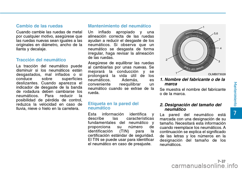 Hyundai Ioniq Plug-in Hybrid 2019  Manual del propietario (in Spanish) 7-37
7
Mantenimiento
Cambio de las ruedas
Cuando cambie las ruedas de metal
por cualquier motivo, asegúrese que
las ruedas nuevas sean iguales a las
originales en diámetro, ancho de la
llanta y deca