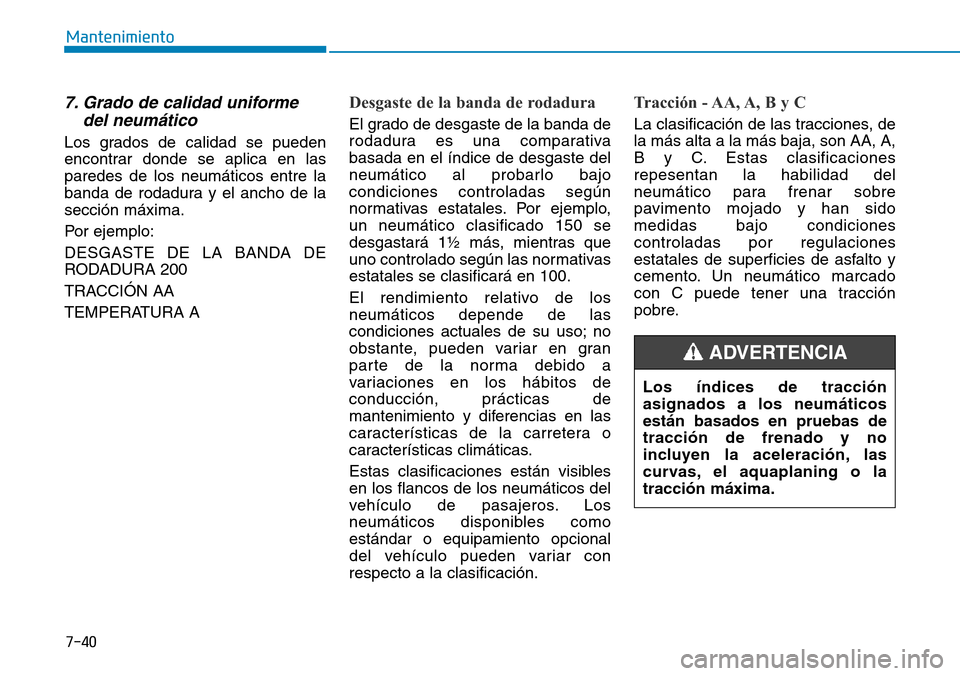 Hyundai Ioniq Plug-in Hybrid 2019  Manual del propietario (in Spanish) 7-40
Mantenimiento
7. Grado de calidad uniforme
del neumático
Los grados de calidad se pueden
encontrar donde se aplica en las
paredes de los neumáticos entre la
banda de rodadura y el ancho de la
s