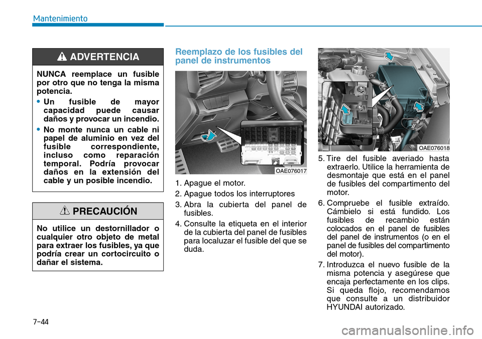 Hyundai Ioniq Plug-in Hybrid 2019 Manual del propietario (in Spanish) 7-44
Mantenimiento
Reemplazo de los fusibles del
panel de instrumentos
1. Apague el motor.
2. Apague todos los interruptores
3. Abra la cubierta del panel de
fusibles.
4. Consulte la etiqueta en el in Hyundai Ioniq Plug-in Hybrid 2019 Manual del propietario (in Spanish) 7-44
Mantenimiento
Reemplazo de los fusibles del
panel de instrumentos
1. Apague el motor.
2. Apague todos los interruptores
3. Abra la cubierta del panel de
fusibles.
4. Consulte la etiqueta en el in