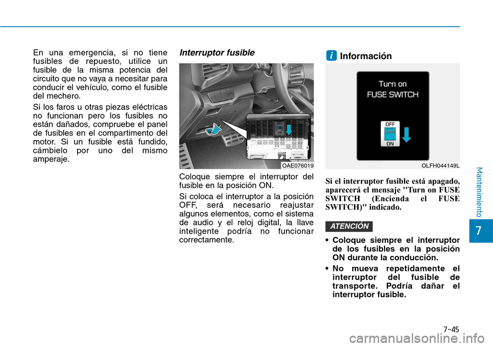Hyundai Ioniq Plug-in Hybrid 2019 Manual del propietario (in Spanish) 7-45
7
Mantenimiento
En una emergencia, si no tiene
fusibles de repuesto, utilice un
fusible de la misma potencia del
circuito que no vaya a necesitar para
conducir el vehículo, como el fusible
del m Hyundai Ioniq Plug-in Hybrid 2019 Manual del propietario (in Spanish) 7-45
7
Mantenimiento
En una emergencia, si no tiene
fusibles de repuesto, utilice un
fusible de la misma potencia del
circuito que no vaya a necesitar para
conducir el vehículo, como el fusible
del m