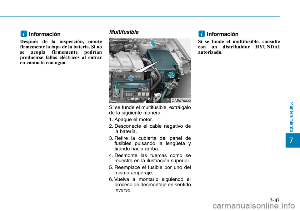Hyundai Ioniq Plug-in Hybrid 2019 Manual del propietario (in Spanish) 7-47
7
Mantenimiento
Información
Después de la inspección, monte
firmemente la tapa de la batería. Si no
se acopla firmemente podrían
producirse fallos eléctricos al entrar
en contacto con agua Hyundai Ioniq Plug-in Hybrid 2019 Manual del propietario (in Spanish) 7-47
7
Mantenimiento
Información
Después de la inspección, monte
firmemente la tapa de la batería. Si no
se acopla firmemente podrían
producirse fallos eléctricos al entrar
en contacto con agua