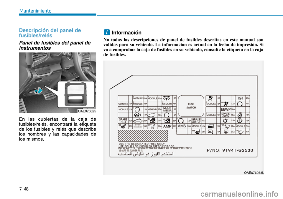 Hyundai Ioniq Plug-in Hybrid 2019 Manual del propietario (in Spanish) 7-48
Mantenimiento
Descripción del panel de
fusibles/relés
Panel de fusibles del panel de
instrumentos
En las cubiertas de la caja de
fusibles/relés, encontrará la etiqueta
de los fusibles y relé Hyundai Ioniq Plug-in Hybrid 2019 Manual del propietario (in Spanish) 7-48
Mantenimiento
Descripción del panel de
fusibles/relés
Panel de fusibles del panel de
instrumentos
En las cubiertas de la caja de
fusibles/relés, encontrará la etiqueta
de los fusibles y relé