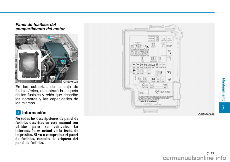 Hyundai Ioniq Plug-in Hybrid 2019 Manual del propietario (in Spanish) 7-53
7
Mantenimiento
Panel de fusibles del
compartimento del motor
En las cubiertas de la caja de
fusibles/relés, encontrará la etiqueta
de los fusibles y relés que describe
los nombres y las capac Hyundai Ioniq Plug-in Hybrid 2019 Manual del propietario (in Spanish) 7-53
7
Mantenimiento
Panel de fusibles del
compartimento del motor
En las cubiertas de la caja de
fusibles/relés, encontrará la etiqueta
de los fusibles y relés que describe
los nombres y las capac