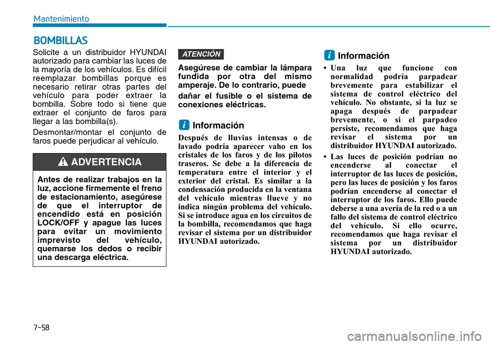 Hyundai Ioniq Plug-in Hybrid 2019 Manual del propietario (in Spanish) 7-58
Mantenimiento
BOMBILLAS
Solicite a un distribuidor HYUNDAI
autorizado para cambiar las luces de
la mayoría de los vehículos. Es difícil
reemplazar bombillas porque es
necesario retirar otras p Hyundai Ioniq Plug-in Hybrid 2019 Manual del propietario (in Spanish) 7-58
Mantenimiento
BOMBILLAS
Solicite a un distribuidor HYUNDAI
autorizado para cambiar las luces de
la mayoría de los vehículos. Es difícil
reemplazar bombillas porque es
necesario retirar otras p