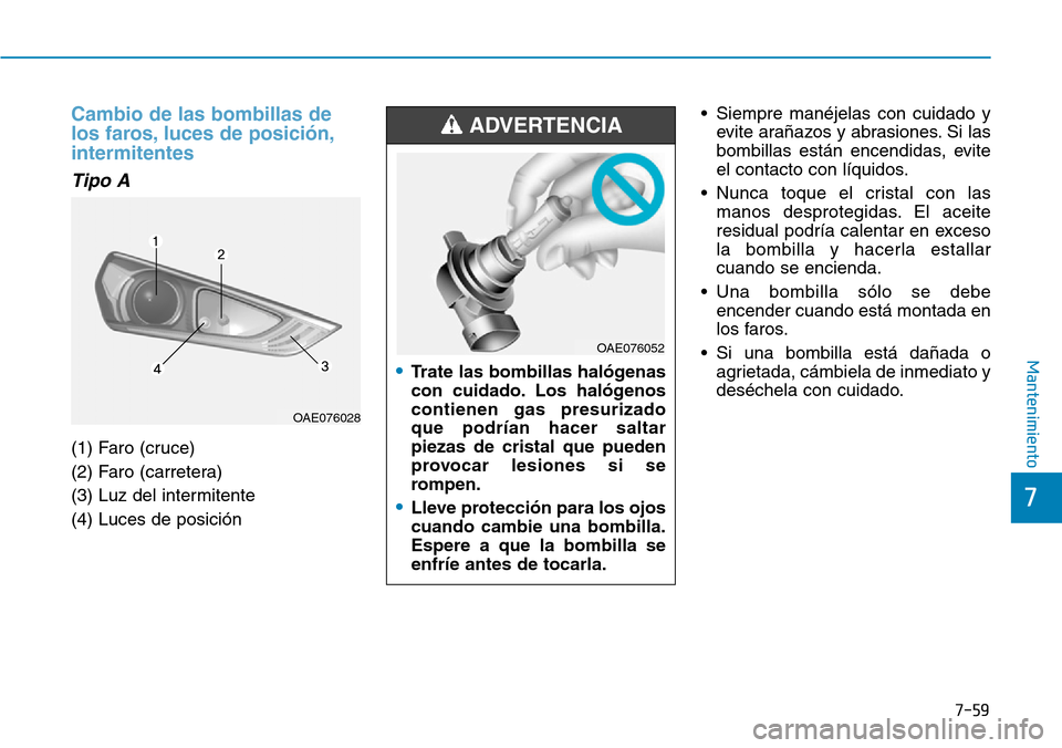 Hyundai Ioniq Plug-in Hybrid 2019 Manual del propietario (in Spanish) 7-59
7
Mantenimiento
Cambio de las bombillas de
los faros, luces de posición,
intermitentes
Tipo A
(1) Faro (cruce)
(2) Faro (carretera)
(3) Luz del intermitente
(4) Luces de posición• Siempre ma Hyundai Ioniq Plug-in Hybrid 2019 Manual del propietario (in Spanish) 7-59
7
Mantenimiento
Cambio de las bombillas de
los faros, luces de posición,
intermitentes
Tipo A
(1) Faro (cruce)
(2) Faro (carretera)
(3) Luz del intermitente
(4) Luces de posición• Siempre ma