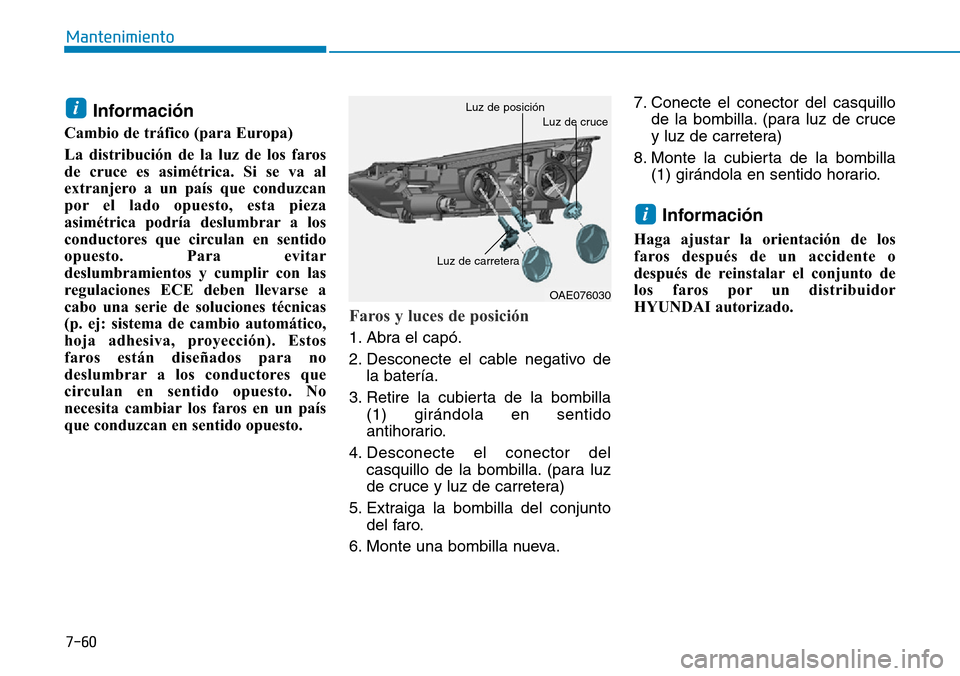Hyundai Ioniq Plug-in Hybrid 2019 Manual del propietario (in Spanish) 7-60
Mantenimiento
Información
Cambio de tráfico (para Europa)
La distribución de la luz de los faros
de cruce es asimétrica. Si se va al
extranjero a un país que conduzcan
por el lado opuesto, Hyundai Ioniq Plug-in Hybrid 2019 Manual del propietario (in Spanish) 7-60
Mantenimiento
Información
Cambio de tráfico (para Europa)
La distribución de la luz de los faros
de cruce es asimétrica. Si se va al
extranjero a un país que conduzcan
por el lado opuesto,